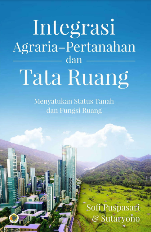 INTEGRASI AGRARIA–PERTANAHAN DAN TATA RUANG